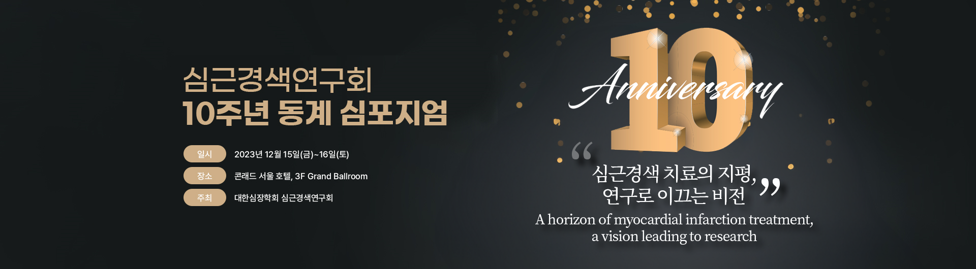 제 21회 심근경색 연구회 10주년 동계 심포지엄 / 일시 2023년 12월 15일(금) ~ 16일(토) / 장소 콘래드 서울 호텔, 3F Grand Ballroom / 주최 대한심장학회 심근경색연구회